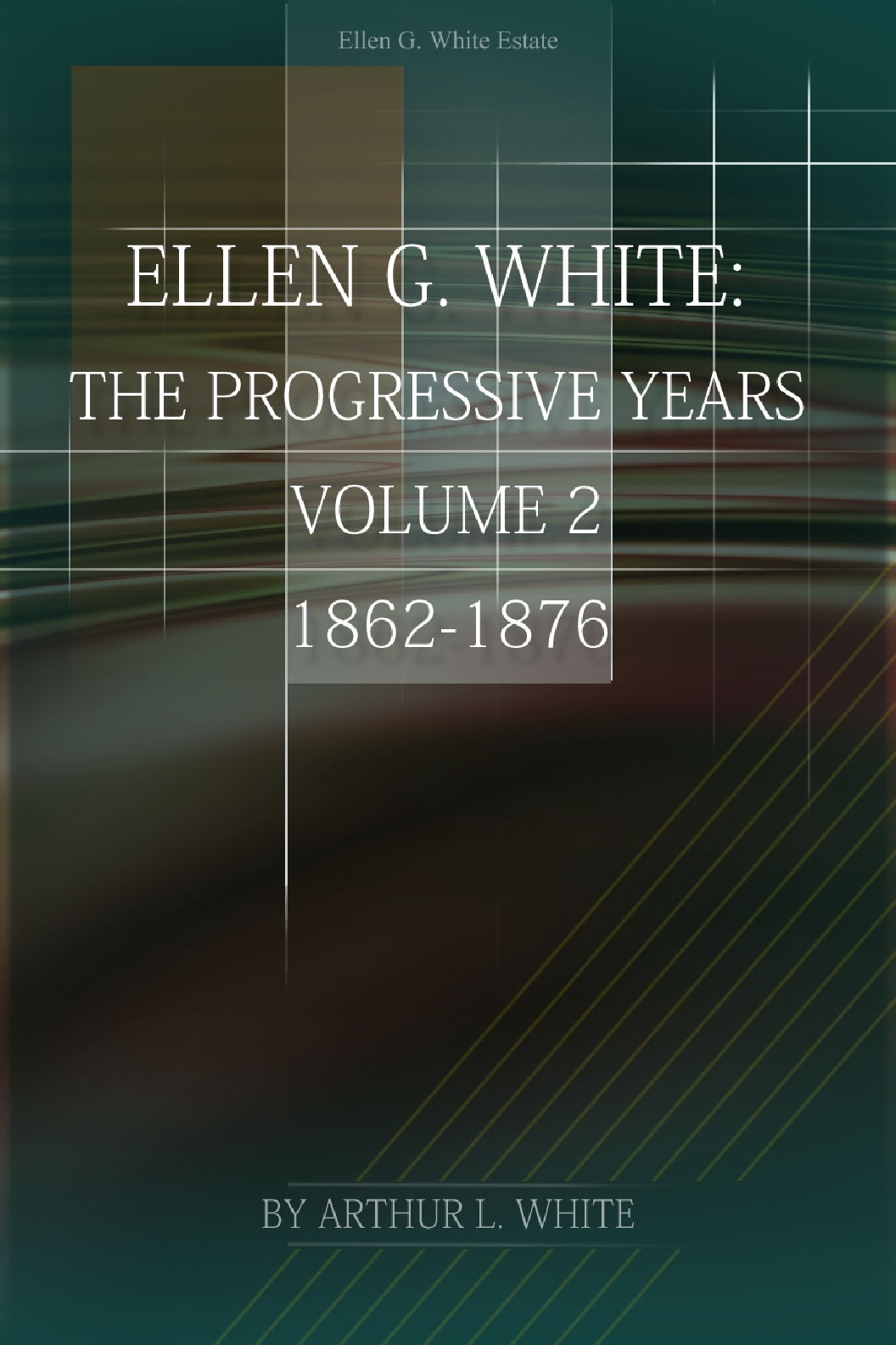 Ellen G White Volume 2—The Progressive Years1862 1876