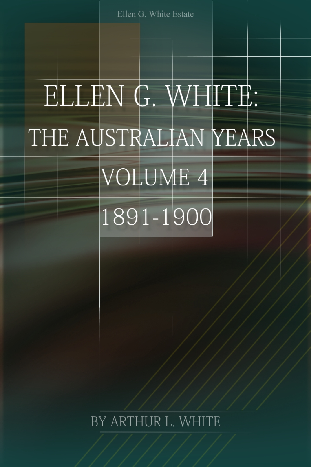 Ellen G White Volume 4—The Australian Years1891 1900