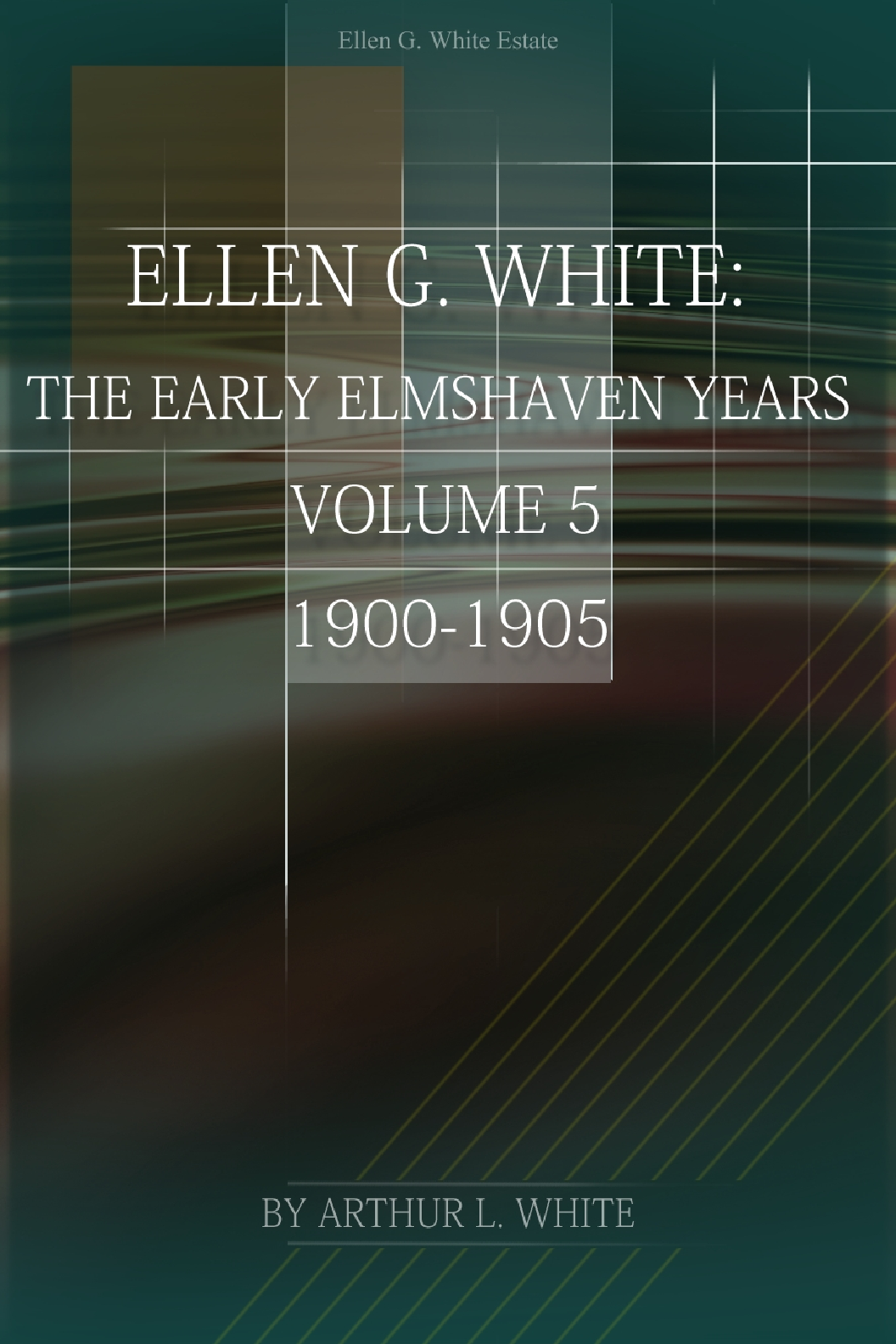 Ellen G White Volume 5—The Early Elmshaven Years 1900 1905