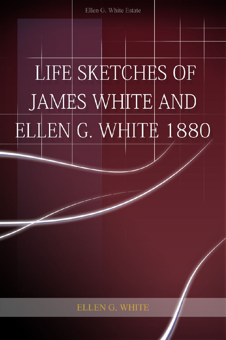Life Sketches Of James White And Ellen G White 1880